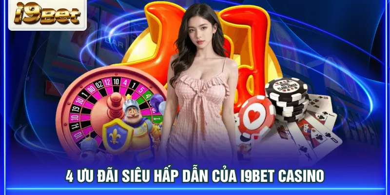 4 Ưu đãi siêu hấp dẫn của I9BET casino
