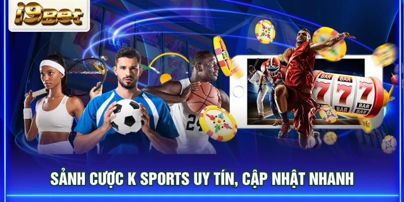 Sảnh cược K Sports uy tín, cập nhật nhanh