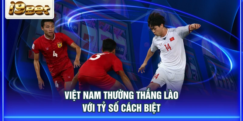 Việt Nam thường thắng Lào với tỷ số cách biệt